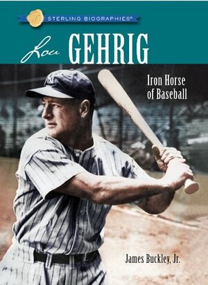 Lou Gehrig: Iron Horse of Baseball by James Buckley Jr.