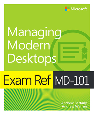 Exam Ref MD-101 Managing Modern Desktops by Andrew Warren, Andrew Bettany