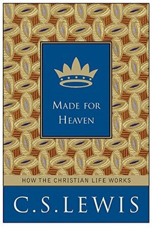 Made for Heaven: And Why on Earth It Matters by C.S. Lewis