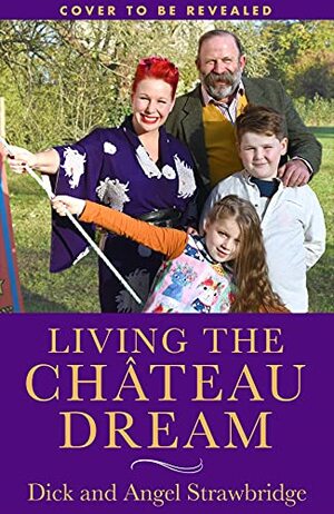 Living the Château Dream by Dick Strawbridge, Angel Strawbridge