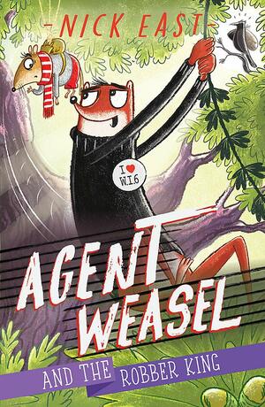 Agent Weasel and the Robber King: Book 3 by Nick East