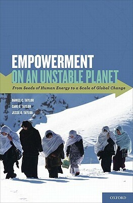Empowerment on an Unstable Planet: From Seeds of Human Energy to a Scale of Global Change by Jesse O. Taylor, Carl E. Taylor, Daniel C. Taylor
