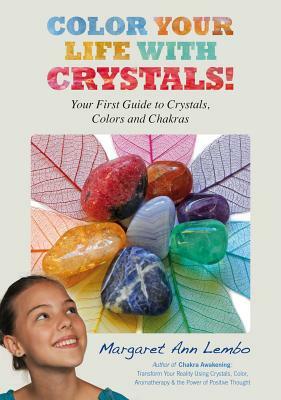 Color Your Life with Crystals: Your First Guide to Crystals, Colors and Chakras by Margaret Ann Lembo
