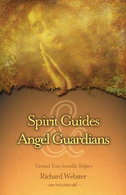 Spirit Guides & Angel Guardians: Contact Your Invisible Helpers by Richard Webster