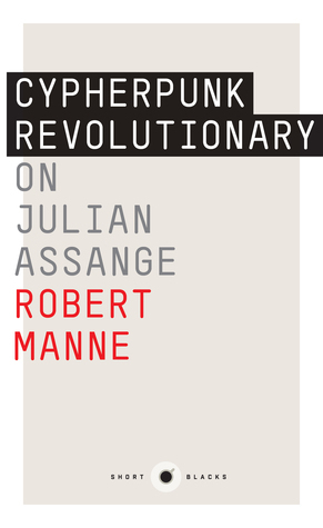 Cypherpunk Revolutionary: On Julian Assange by Robert Manne
