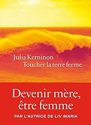Toucher la terre ferme by Julia Kerninon