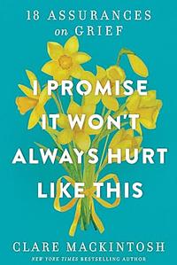 I Promise It Won't Always Hurt Like This by Clare Mackintosh