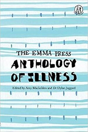 The Emma Press Anthology of Illness by Dylan Jaggard, Amy Mackelden