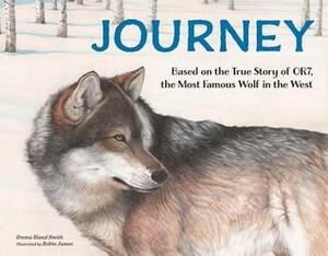 Journey:Based on the True Story of OR7, the Most Famous Wolf in the West by Robin James, Emma Bland Smith