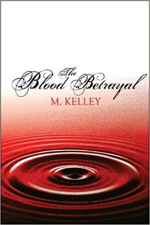 The Blood Betrayal by M. Kelley