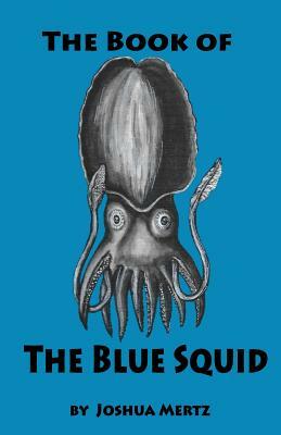 The Book of the Blue Squid by Joshua Mertz