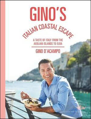 Gino's Italian Coastal Escape: A Taste of Italy from the Aeolian Islands to Elba by Gino D'Acampo