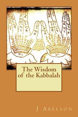 The Wisdom of the Kabbalah by J. Abelson