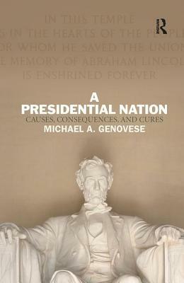 A Presidential Nation: Causes, Consequences, and Cures by Michael a. Genovese