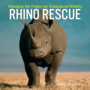 Rhino Rescue: Changing the Future for Endangered Wildlife by Garry Hamilton