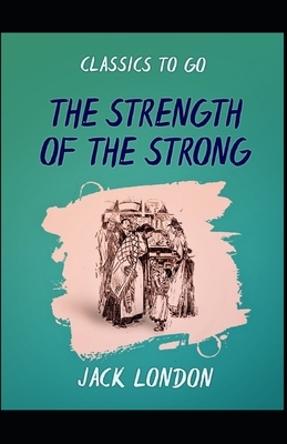 The Strength of the Strong (Illustrated) by Jack London