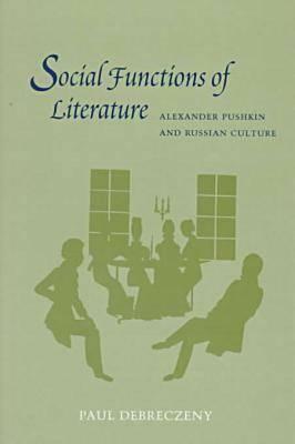 Social Functions of Literature: Alexander Pushkin and Russian Culture by Paul Debreczeny