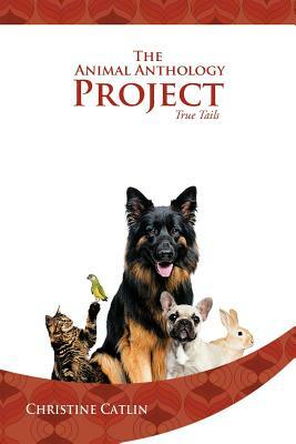 The Animal Anthology Project: True Tails by Christine Catlin