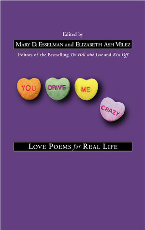 You Drive Me Crazy: Love Poems for Real Life by Mary D. Esselman, Elizabeth Ash Vélez