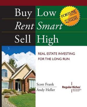 Buy Low, Rent Smart, Sell High: Real Estate Investing for the Long Run by Andy Heller, Scott Frank