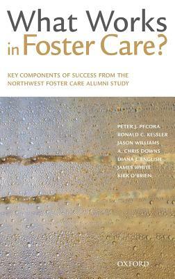 What Works in Foster Care?: Key Components of Success from the Northwest Foster Care Alumni Study by Ronald C. Kessler, Peter J. Pecora, Jason Williams