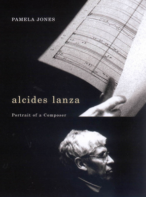 Alcides Lanza: Portrait of a Composer by Pamela Jones