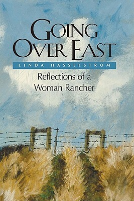 Going Over East (Pb): Reflections of a Woman Rancher by Linda M. Hasselstrom