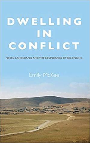 Dwelling in Conflict: Negev Landscapes and the Boundaries of Belonging by Emily McKee