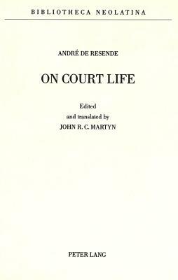 On Court Life: Edited and Translated by John R.C. Martyn by Andre De Resende