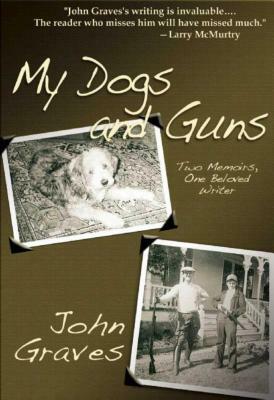 My Dogs and Guns: Two Memoirs, One Beloved Writer by John Graves