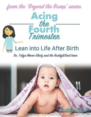 Acing The Fourth Trimester: Lean into Life After Birth by Talya Miron-Shatz