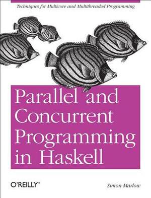 Parallel and Concurrent Programming in Haskell: Techniques for Multicore and Multithreaded Programming by Simon Marlow