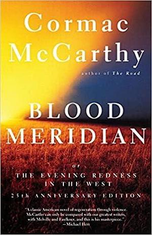 Blood Meridian: Or, the Evening Redness in the West by Cormac McCarthy, Cormac McCarthy