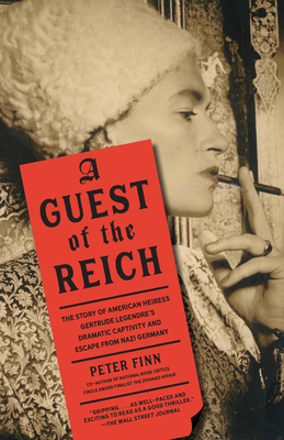 A Guest of the Reich: The Story of American Heiress Gertrude Legendre's Dramatic Captivity and Escape from Nazi Germany by Peter Finn