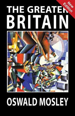The Greater Britain by Oswald Mosley