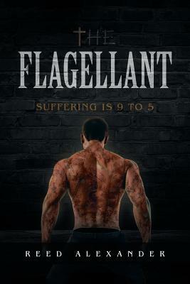 The Flagellant: Suffering is 9 to 5 by Reed Alexander