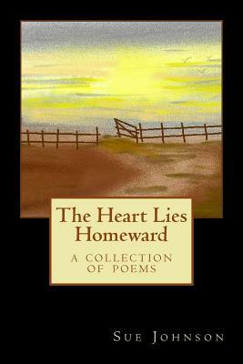 The Heart Lies Homeward: A Collection of Poems by Sue Johnson