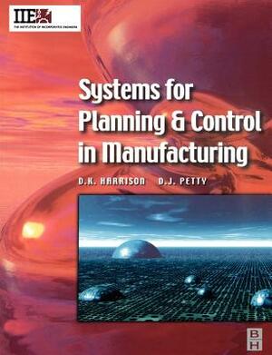 Systems for Planning and Control in Manufacturing by D. K. Harrison, D. J. Petty