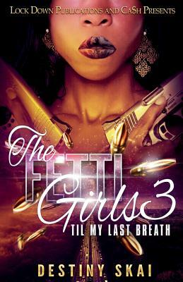 The Fetti Girls 3: 'til My Last Breath by Destiny Skai