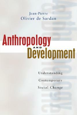 Anthropology and Development: Understanding Comtemporary Social Change by Jean-Pierre Oliver De-Sardan