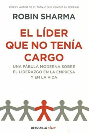 El Lider Que No Tenia Cargo by Robin S. Sharma