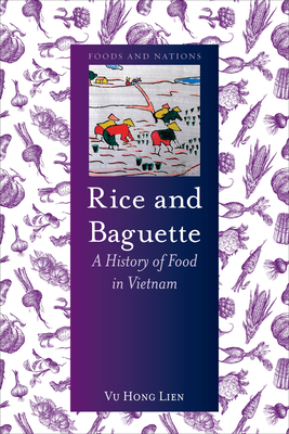 Rice and Baguette: A History of Food in Vietnam by Vu Hong Lien