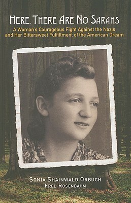 Here, There Are No Sarahs: A Woman's Courageous Fight Against the Nazis and Her Bittersweet Fulfillment of the American Dream by Sonia Shainwald Orbuch, Fred Rosenbaum