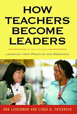 How Teachers Become Leaders: Learning from Practice and Research by Linda D. Friedrich, Ann Lieberman