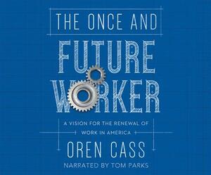 The Once and Future Worker: A Vision for the Renewal of Work in America by Oren Cass
