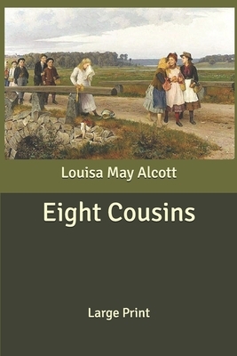 Eight Cousins: Large Print by Louisa May Alcott