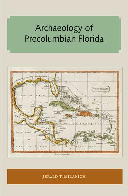 Archaeology of Precolumbian Florida by Jerald T. Milanich