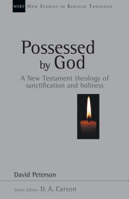 Possessed by God: A New Testament Theology of Sanctification and Holiness by David G. Peterson