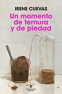 Un Momento de Ternura Y de Piedad / A Moment of Tenderness and Pity by Irene Cuevas