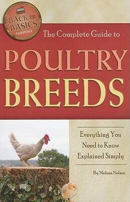 The Complete Guide to Poultry Breeds: Everything You Need to Know Explained Simply by Melissa Nelson